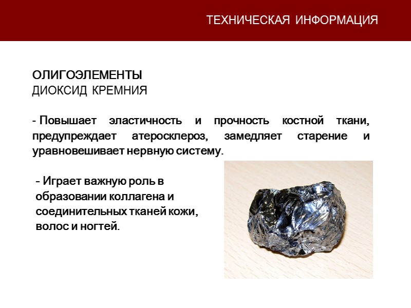 ТЕХНИЧЕСКАЯ ИНФОРМАЦИЯ ОЛИГОЭЛЕМЕНТЫ ДИОКСИД КРЕМНИЯ   Повышает эластичность и прочность костной ткани, предупреждает